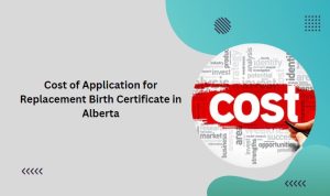 Cost of Application for Replacement Birth Certificate in Alberta