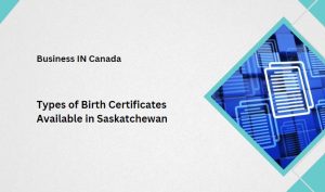 Different Types of Birth Certificates Available in Saskatchewan