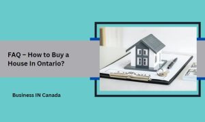 FAQ – How to Buy a House In Ontario?