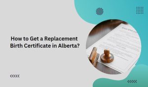 How to Get a Replacement Birth Certificate in Alberta?