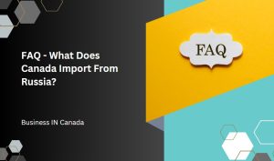 FAQ - What Does Canada Import From Russia?