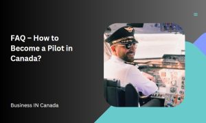 FAQ – How to Become a Pilot in Canada?